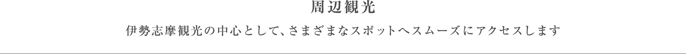 周辺観光 伊勢志摩観光の中心として、さまざまなスポットへスムーズにアクセスします