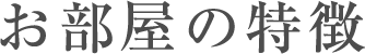 お部屋の特徴